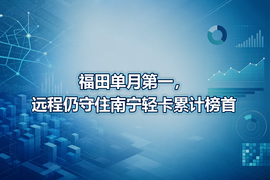 福田单月第一,远程仍守住南宁轻卡累计榜首