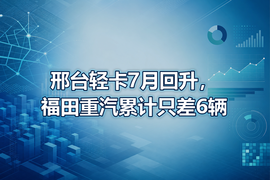 邢台轻卡7月回升,福田重汽累计只差6辆