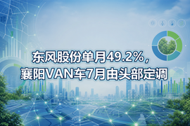 东风股份单月49.2%,襄阳VAN车7月由头部定调