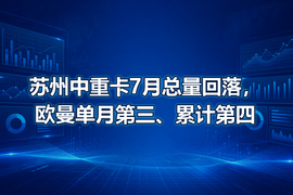 苏州中重卡7月总量回落,欧曼单月第三、累计第四
