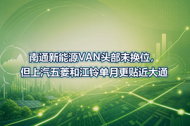 南通新能源VAN头部未换位,但上汽五菱和江铃单月更贴近大通