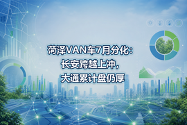 菏泽VAN车7月分化：长安跨越上冲，大通累计盘仍厚