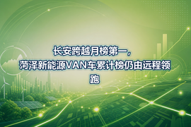 长安跨越月榜第一,菏泽新能源VAN车累计榜仍由远程领跑