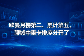 欧曼月榜第二、累计第五，聊城中重卡排序分开了