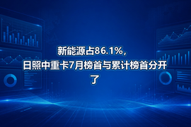 新能源占86.1%,日照中重卡7月榜首与累计榜首分开了
