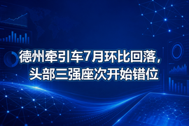 德州牵引车7月环比回落，头部三强座次开始错位
