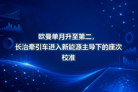 欧曼单月升至第二,长治牵引车进入新能源主导下的座次校准
