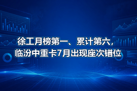 徐工月榜第一、累计第六,临汾中重卡7月出现座次错位