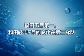 福田仍居第一,和田轻卡7月的变化在第二梯队