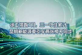 徐工领跑7月，三一守住累计：昆明新能源牵引车两张榜不同步