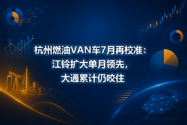 杭州燃油VAN车7月再校准:江铃扩大单月领先,大通累计仍咬住