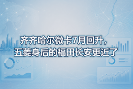 齐齐哈尔微卡7月回升,五菱身后的福田长安更近了