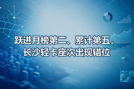 跃进月榜第二、累计第五,长沙轻卡座次出现错位