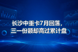 长沙中重卡7月回落,三一份额却高过累计盘