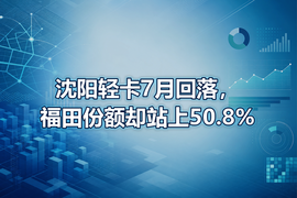 沈阳轻卡7月回落,福田份额却站上50.8%