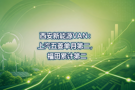 西安新能源VAN:上汽五菱单月第二,福田累计第二