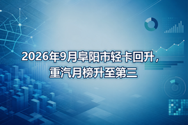 2026年9月阜阳市轻卡回升,重汽月榜升至第三