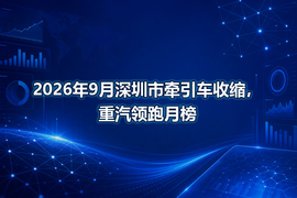 2026年9月深圳市牵引车收缩,重汽领跑月榜