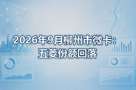 2026年9月柳州市微卡:五菱份额回落