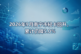 2026年9月南宁市轻卡回升，累计仍降5.0%