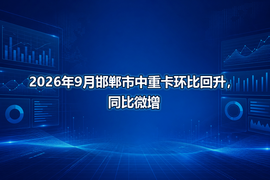 2026年9月邯郸市中重卡环比回升，同比微增
