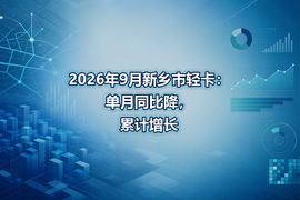2026年9月新乡市轻卡:单月同比降,累计增长