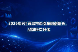 2026年9月宜昌市牵引车翻倍增长,品牌座次分化