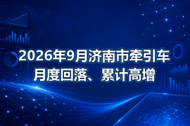 2026年9月济南市牵引车月度回落、累计高增