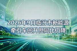 2026年9月临汾市新能源牵引车回升但同比仍降