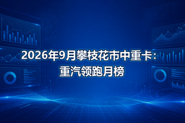 2026年9月攀枝花市中重卡:重汽领跑月榜