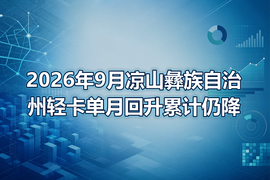 2026年9月凉山彝族自治州轻卡单月回升累计仍降