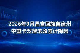 2026年9月昌吉回族自治州中重卡双增未改累计降势