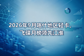2026年9月喀什地区轻卡,飞碟月榜领先江淮