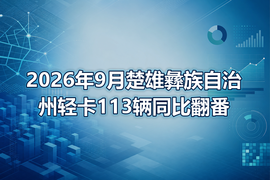 2026年9月楚雄彝族自治州轻卡113辆同比翻番